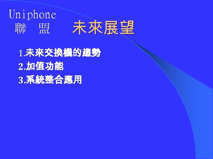 Uniphone 聯 盟 未來展望 1. 未來交換機的趨勢 2. 加值功能 3. 系統整合應用 