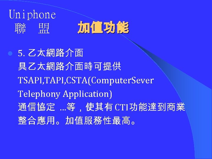 Uniphone 聯 盟 加值功能 l 5. 乙太網路介面 具乙太網路介面時可提供 TSAPI, TAPI, CSTA(Computer. Sever Telephony Application)