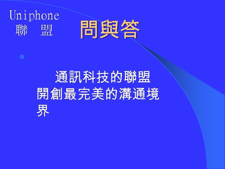 Uniphone 聯 盟 問與答 l 通訊科技的聯盟 開創最完美的溝通境 界 