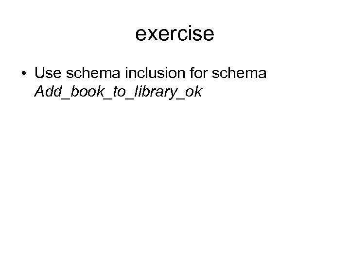 exercise • Use schema inclusion for schema Add_book_to_library_ok 