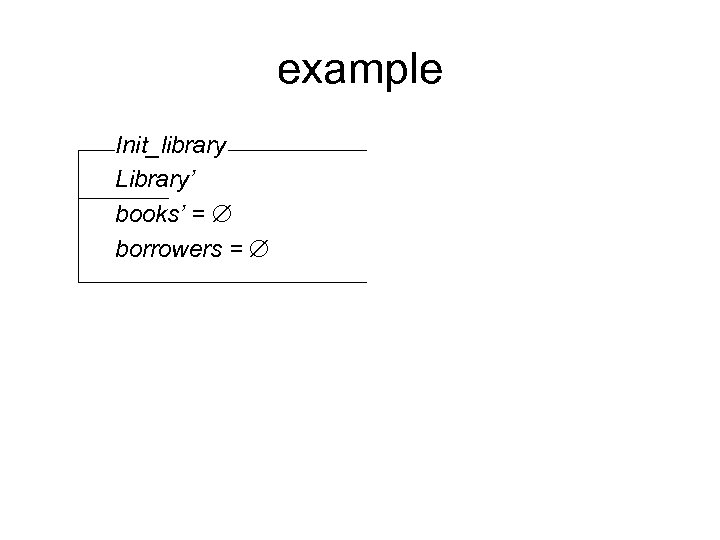 example Init_library Library’ books’ = borrowers = 