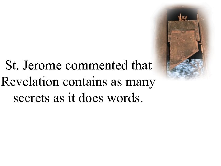 St. Jerome commented that Revelation contains as many secrets as it does words. 