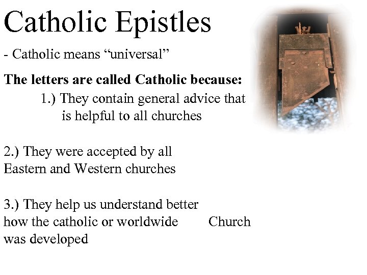 Catholic Epistles - Catholic means “universal” The letters are called Catholic because: 1. )