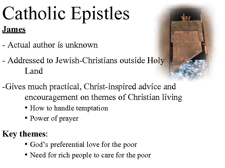 Catholic Epistles James - Actual author is unknown - Addressed to Jewish-Christians outside Holy