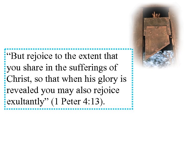“But rejoice to the extent that you share in the sufferings of Christ, so