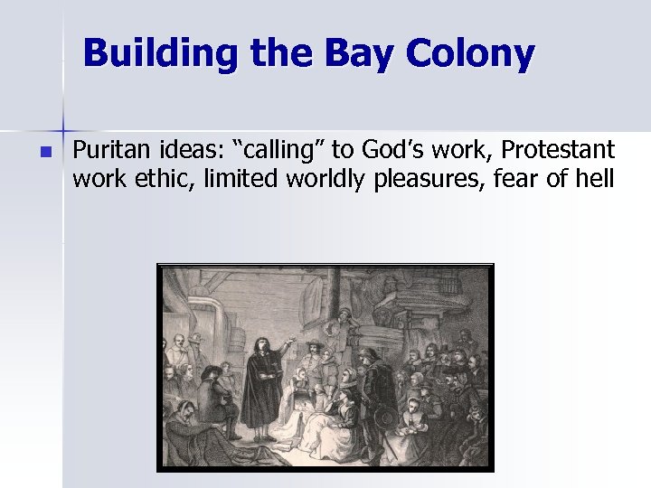 Building the Bay Colony n Puritan ideas: “calling” to God’s work, Protestant work ethic,