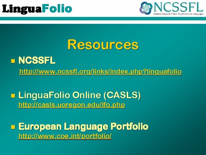Resources n NCSSFL http: //www. ncssfl. org/links/index. php? linguafolio n Lingua. Folio Online (CASLS)