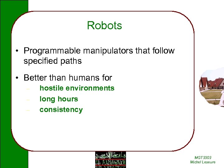 Robots • Programmable manipulators that follow specified paths • Better than humans for –