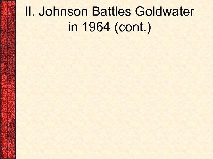 II. Johnson Battles Goldwater in 1964 (cont. ) 