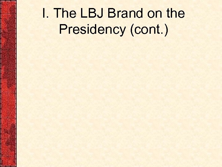 I. The LBJ Brand on the Presidency (cont. ) 