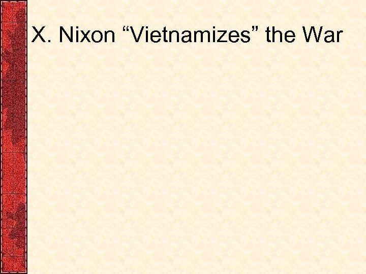 X. Nixon “Vietnamizes” the War 