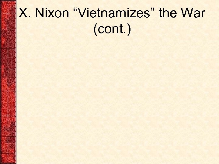 X. Nixon “Vietnamizes” the War (cont. ) 