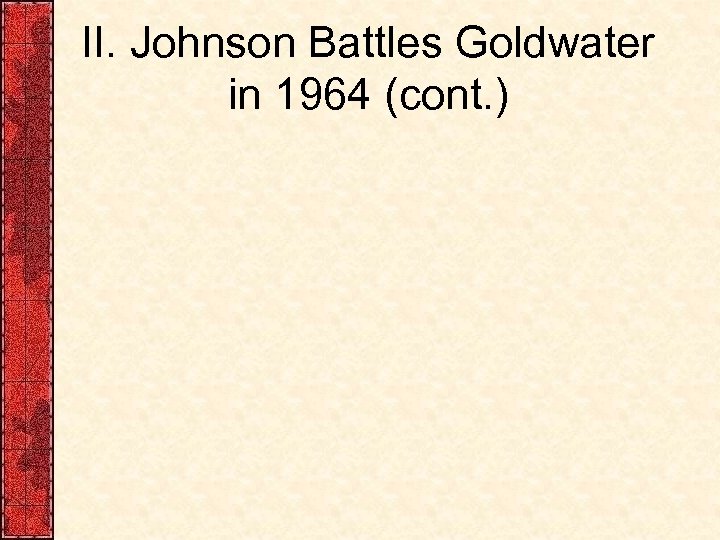 II. Johnson Battles Goldwater in 1964 (cont. ) 