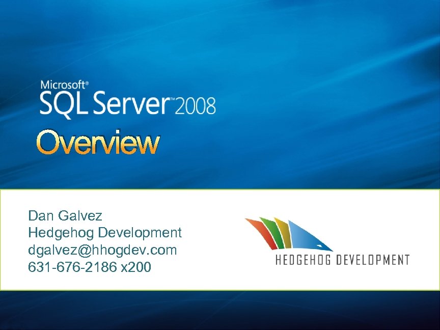 Overview Dan Galvez Hedgehog Development dgalvez@hhogdev. com 631 -676 -2186 x 200 