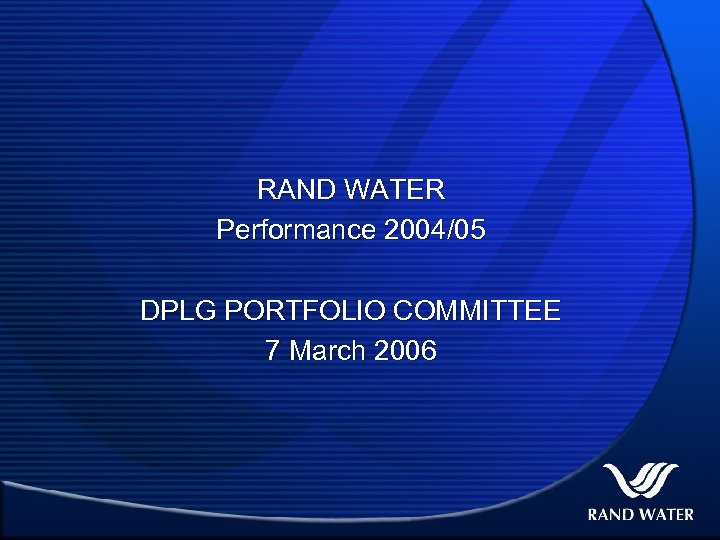 RAND WATER Performance 2004/05 DPLG PORTFOLIO COMMITTEE 7 March 2006 