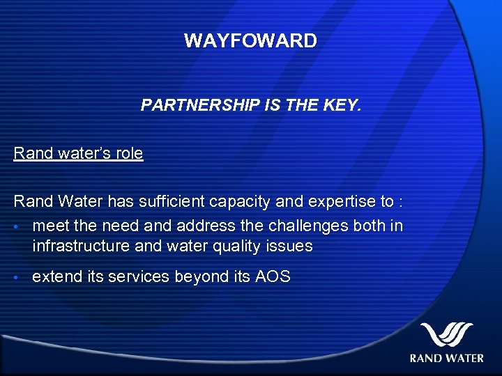 WAYFOWARD PARTNERSHIP IS THE KEY. Rand water’s role Rand Water has sufficient capacity and