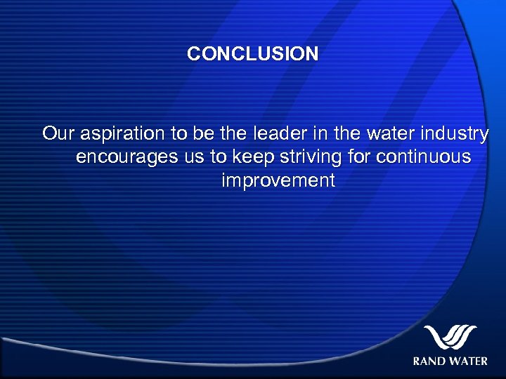 CONCLUSION Our aspiration to be the leader in the water industry encourages us to