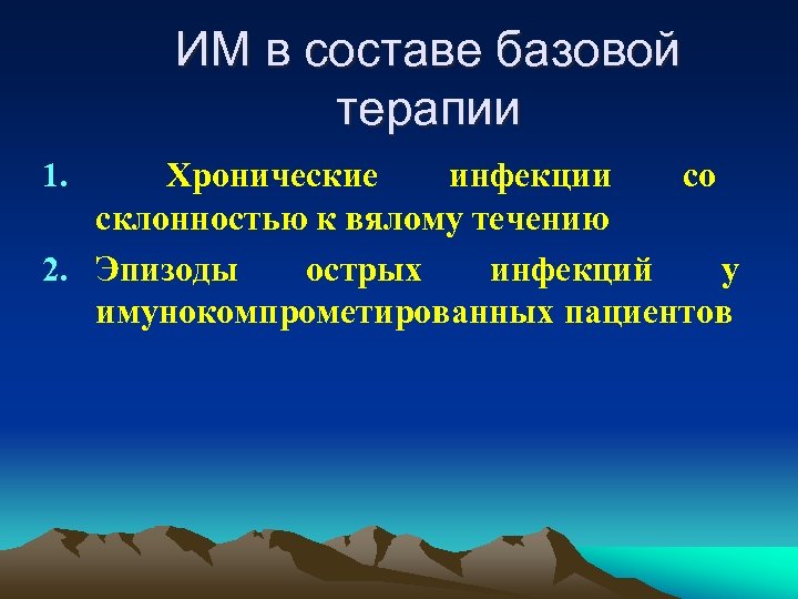 ИМ в составе базовой терапии Хронические инфекции со склонностью к вялому течению 2. Эпизоды