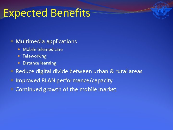 Expected Benefits Multimedia applications Mobile telemedicine Teleworking Distance learning Reduce digital divide between urban