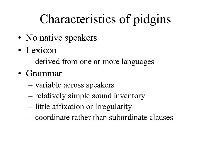 Characteristics of pidgins • No native speakers • Lexicon – derived from one or