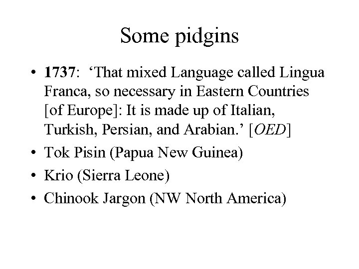 Some pidgins • 1737: ‘That mixed Language called Lingua Franca, so necessary in Eastern
