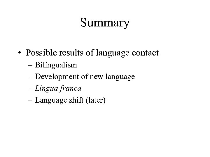 Summary • Possible results of language contact – Bilingualism – Development of new language