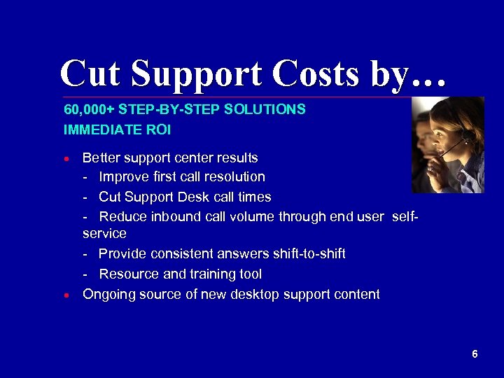 Cut Support Costs by… 60, 000+ STEP-BY-STEP SOLUTIONS IMMEDIATE ROI Better support center results