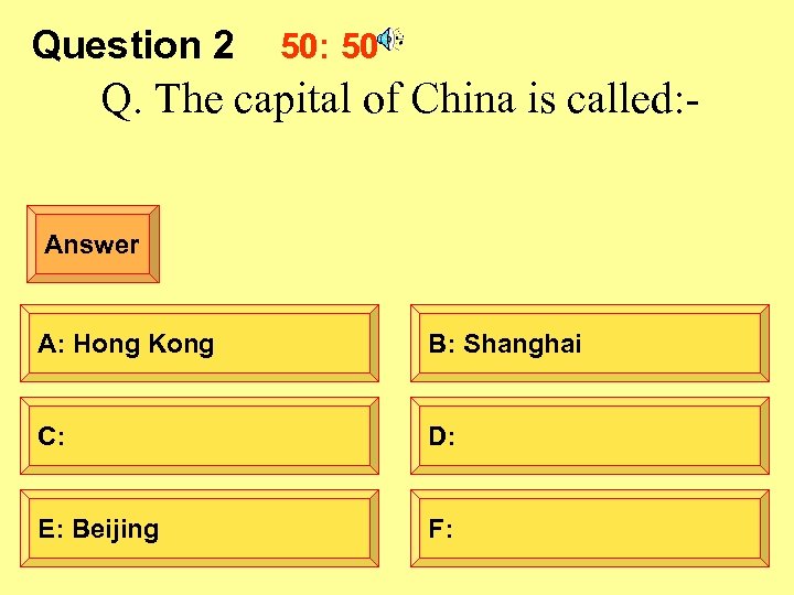 Question 2 50: 50 Q. The capital of China is called: Answer A: Hong