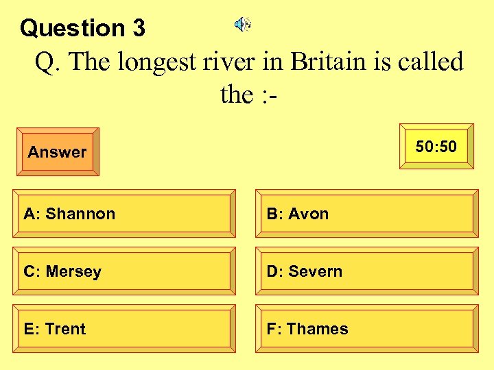 Question 3 Q. The longest river in Britain is called the : 50 Answer