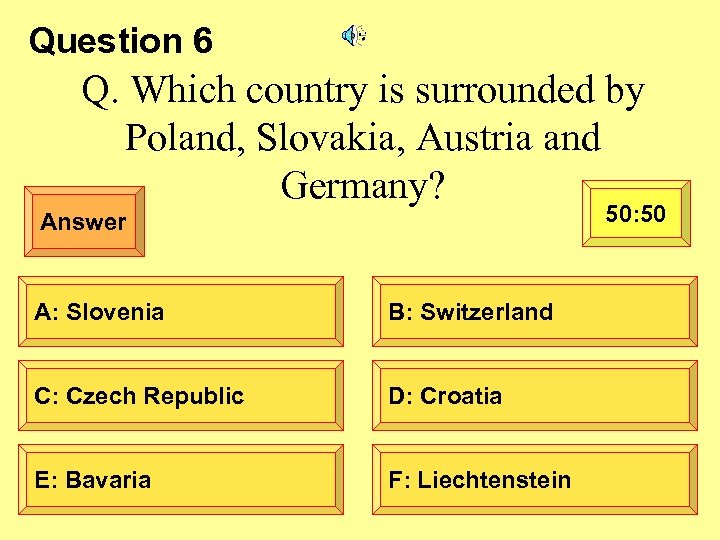 Question 6 Q. Which country is surrounded by Poland, Slovakia, Austria and Germany? 50: