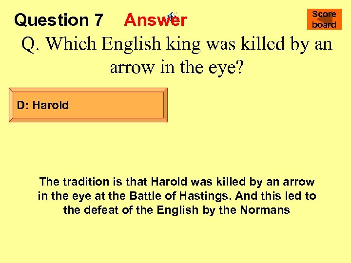 Question 7 Answer Score board Q. Which English king was killed by an arrow