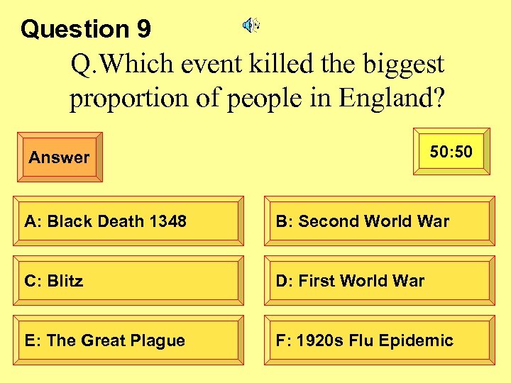 Question 9 Q. Which event killed the biggest proportion of people in England? 50:
