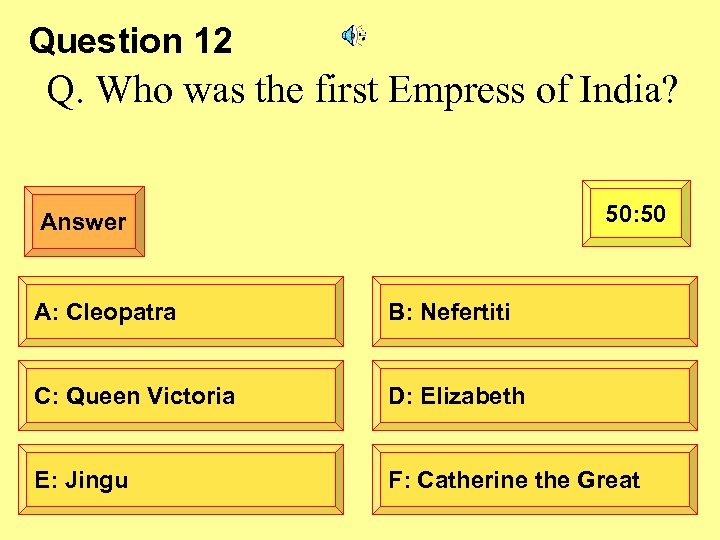 Question 12 Q. Who was the first Empress of India? 50: 50 Answer A:
