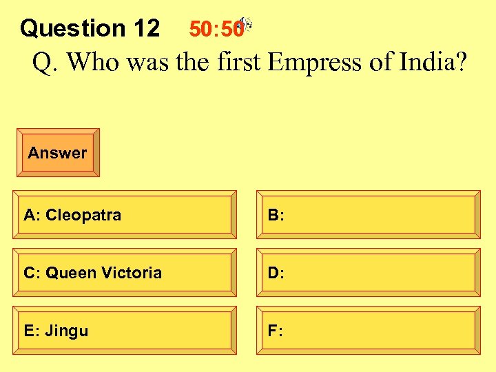 Question 12 50: 50 Q. Who was the first Empress of India? Answer A:
