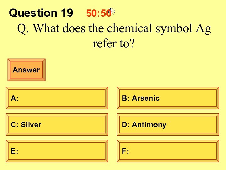 Question 19 50: 50 Q. What does the chemical symbol Ag refer to? Answer