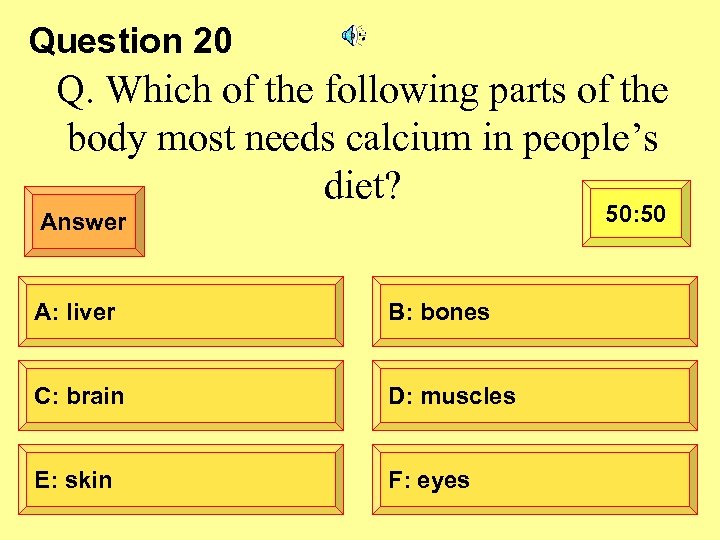 Question 20 Q. Which of the following parts of the body most needs calcium