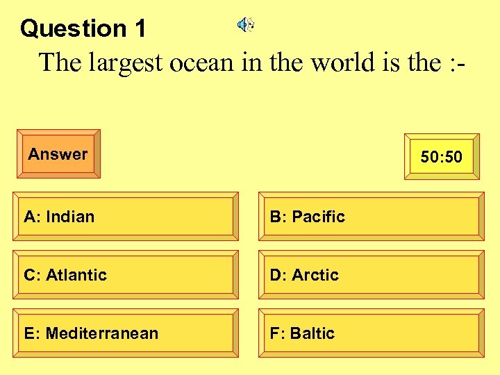 Question 1 The largest ocean in the world is the : Answer 50: 50