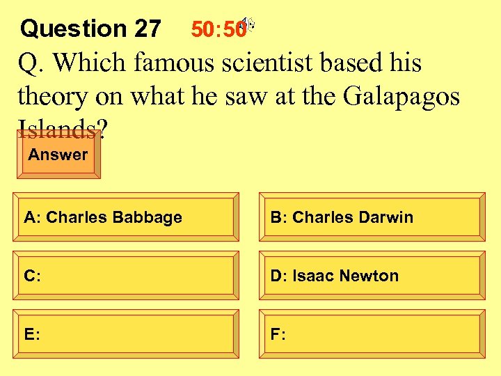 Question 27 50: 50 Q. Which famous scientist based his theory on what he