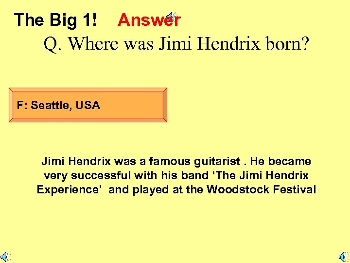 The Big 1! Answer Q. Where was Jimi Hendrix born? F: Seattle, USA Jimi