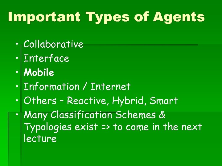 Important Types of Agents • • • Collaborative Interface Mobile Information / Internet Others