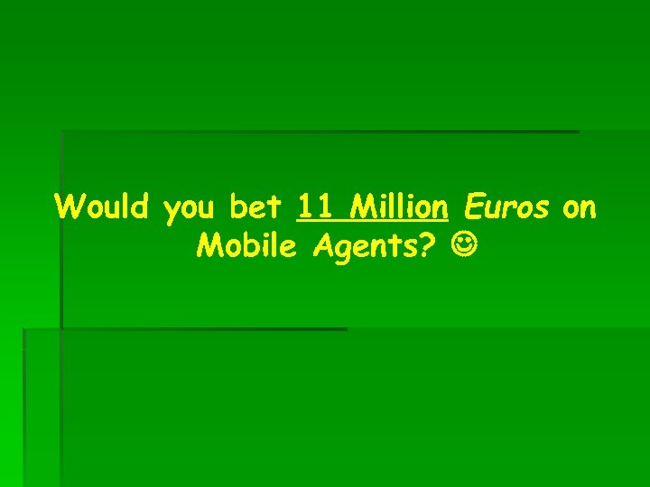 Would you bet 11 Million Euros on Mobile Agents? 