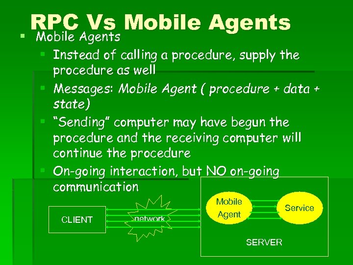 RPC Vs Mobile Agents § Instead of calling a procedure, supply the procedure as