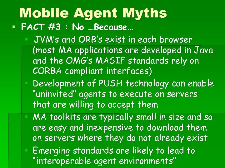 Mobile Agent Myths § FACT #3 : No …Because… § JVM’s and ORB’s exist