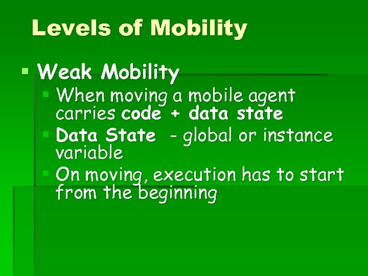 Levels of Mobility § Weak Mobility § When moving a mobile agent carries code