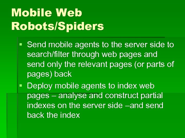 Mobile Web Robots/Spiders § Send mobile agents to the server side to search/filter through