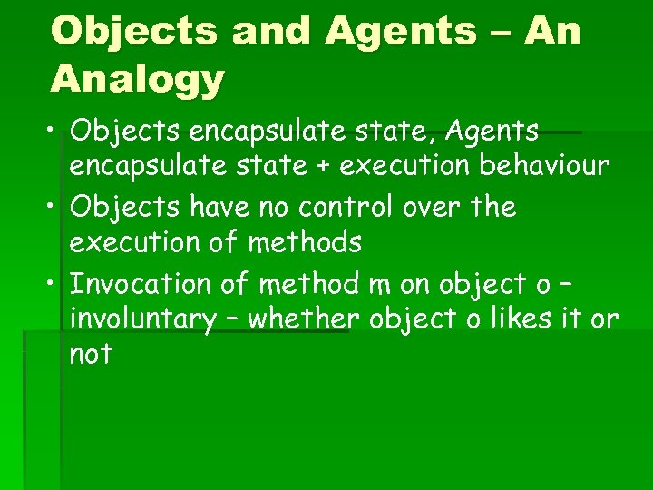 Objects and Agents – An Analogy • Objects encapsulate state, Agents encapsulate state +