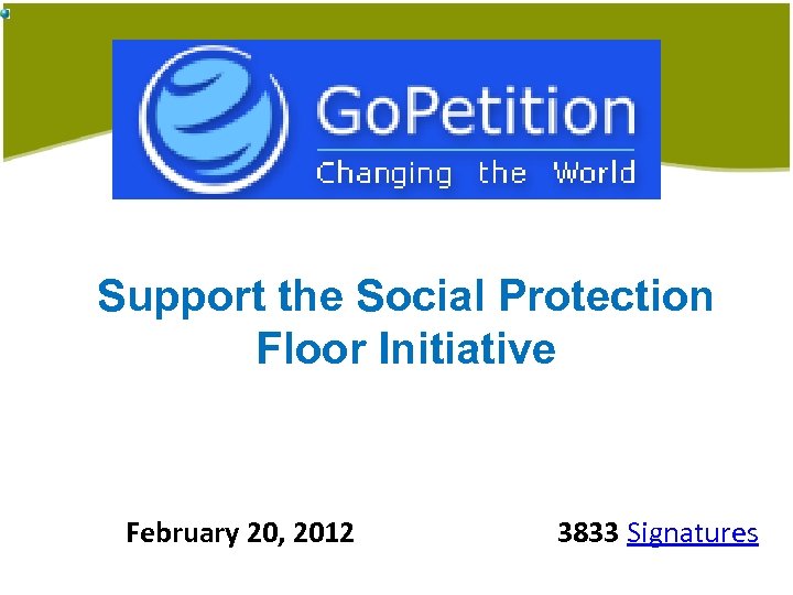 Support the Social Protection Floor Initiative February 20, 2012 3833 Signatures 