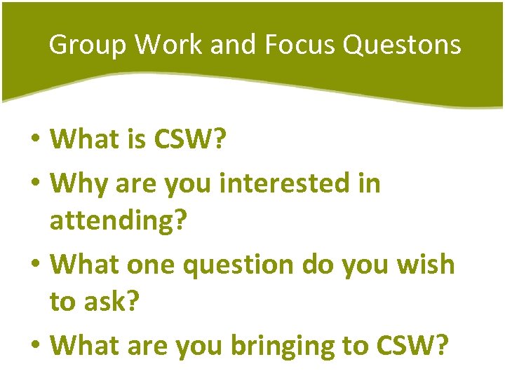 Group Work and Focus Questons • What is CSW? • Why are you interested