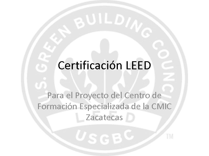 Certificación LEED Para el Proyecto del Centro de Formación Especializada de la CMIC Zacatecas