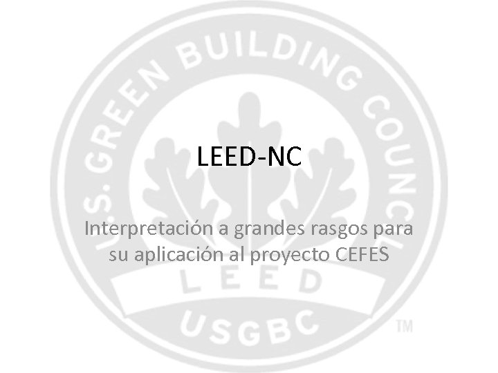 LEED-NC Interpretación a grandes rasgos para su aplicación al proyecto CEFES 